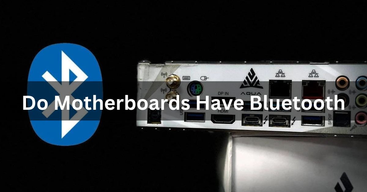 Do Motherboards Have Bluetooth Ultimate Guide 2024