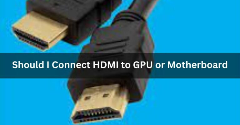 Should I Connect HDMI to GPU or Motherboard – Complete Guide!