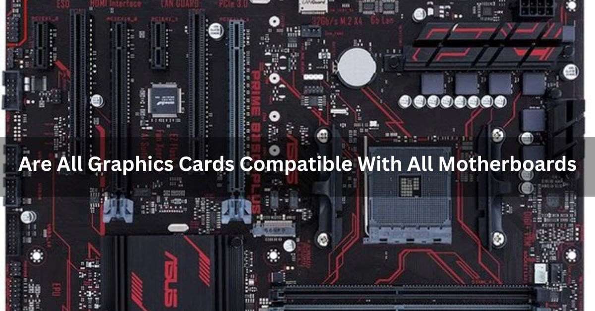 Are All Graphics Cards Compatible With All Motherboards