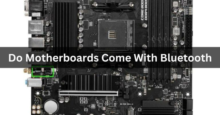 Do Motherboards Come With Bluetooth – Complete Guide – 2024!