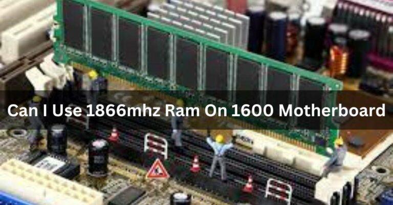 Can I Use 1866mhz Ram On 1600 Motherboard – Ultimate Guide