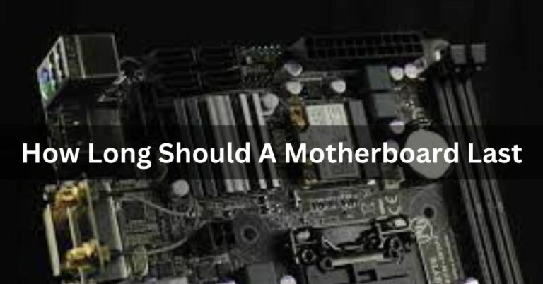 How Long Should A Motherboard Last – Complete Guide – 2024