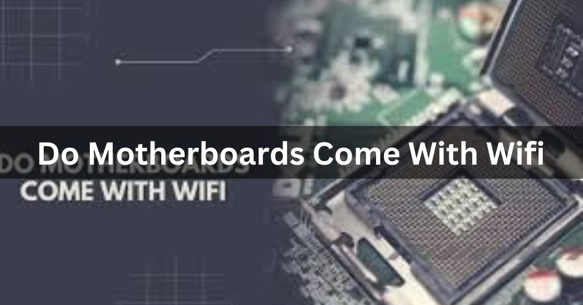 Do motherboards come with wifi complete guide 2024