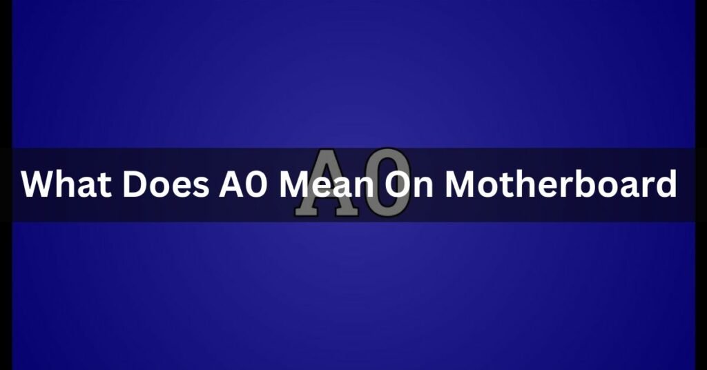 What Does A0 Mean On Motherboard - Ultimate Guide - 2024